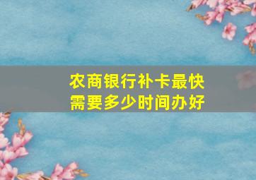 农商银行补卡最快需要多少时间办好