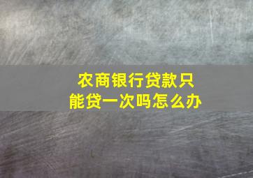 农商银行贷款只能贷一次吗怎么办