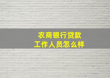 农商银行贷款工作人员怎么样