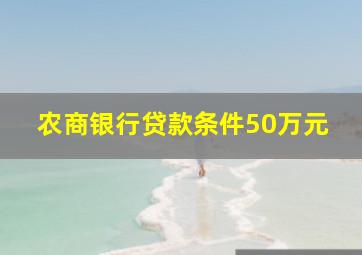 农商银行贷款条件50万元