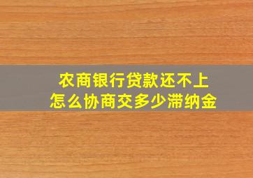 农商银行贷款还不上怎么协商交多少滞纳金