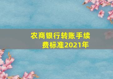 农商银行转账手续费标准2021年