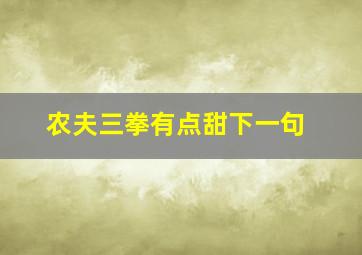 农夫三拳有点甜下一句