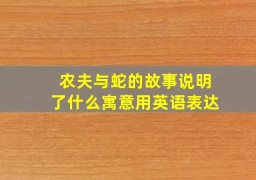 农夫与蛇的故事说明了什么寓意用英语表达