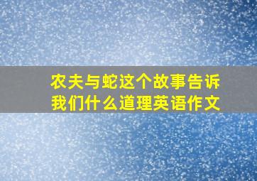 农夫与蛇这个故事告诉我们什么道理英语作文