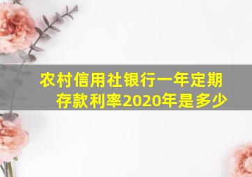 农村信用社银行一年定期存款利率2020年是多少