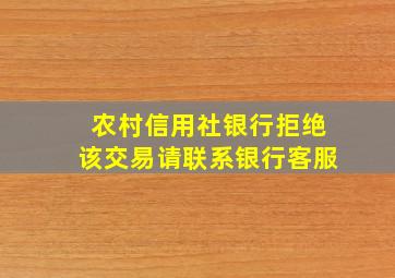 农村信用社银行拒绝该交易请联系银行客服