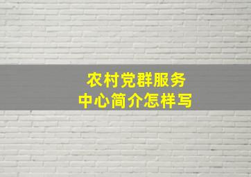 农村党群服务中心简介怎样写