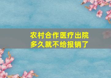 农村合作医疗出院多久就不给报销了