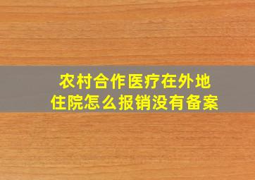 农村合作医疗在外地住院怎么报销没有备案