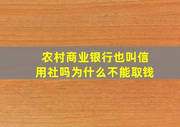 农村商业银行也叫信用社吗为什么不能取钱