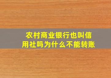 农村商业银行也叫信用社吗为什么不能转账