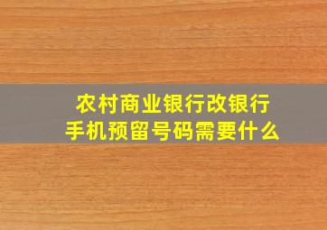 农村商业银行改银行手机预留号码需要什么