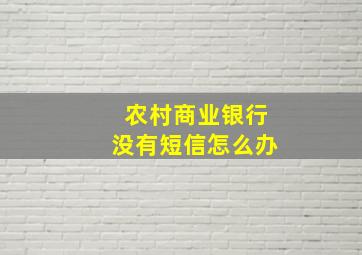 农村商业银行没有短信怎么办