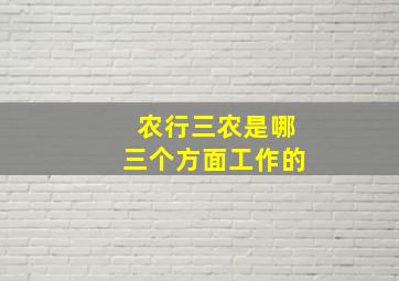 农行三农是哪三个方面工作的