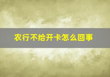 农行不给开卡怎么回事