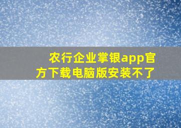 农行企业掌银app官方下载电脑版安装不了