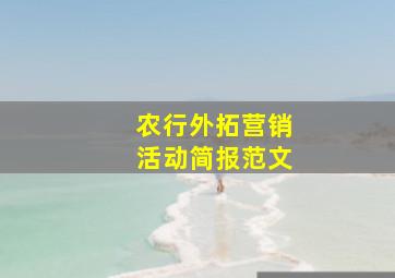 农行外拓营销活动简报范文