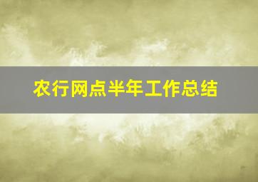 农行网点半年工作总结