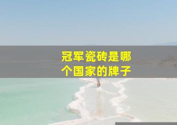 冠军瓷砖是哪个国家的牌子