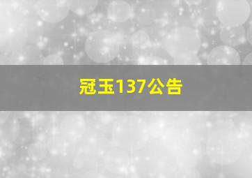 冠玉137公告