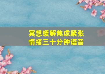 冥想缓解焦虑紧张情绪三十分钟语音