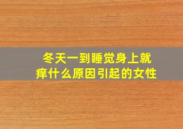 冬天一到睡觉身上就痒什么原因引起的女性