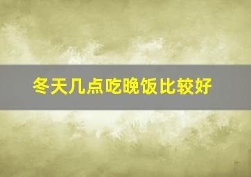 冬天几点吃晚饭比较好