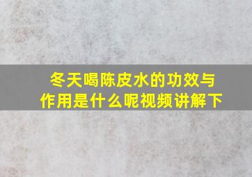 冬天喝陈皮水的功效与作用是什么呢视频讲解下