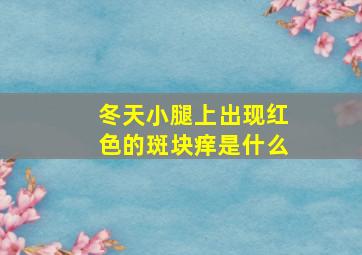 冬天小腿上出现红色的斑块痒是什么