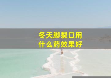 冬天脚裂口用什么药效果好