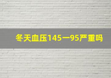 冬天血压145一95严重吗