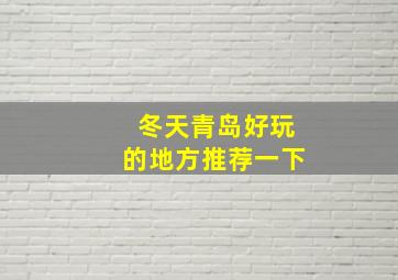 冬天青岛好玩的地方推荐一下