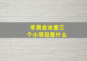 冬奥会冰壶三个小项目是什么