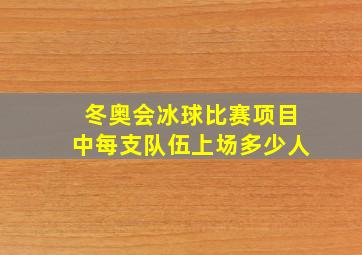 冬奥会冰球比赛项目中每支队伍上场多少人