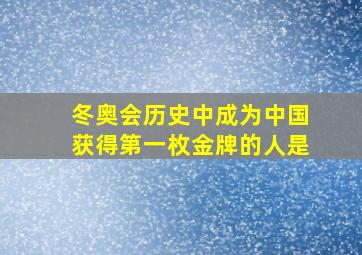 冬奥会历史中成为中国获得第一枚金牌的人是