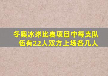 冬奥冰球比赛项目中每支队伍有22人双方上场各几人