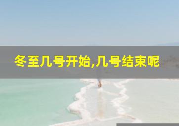 冬至几号开始,几号结束呢