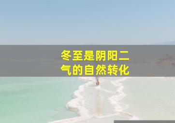 冬至是阴阳二气的自然转化