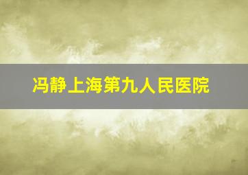 冯静上海第九人民医院