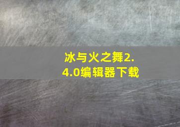 冰与火之舞2.4.0编辑器下载