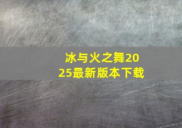 冰与火之舞2025最新版本下载