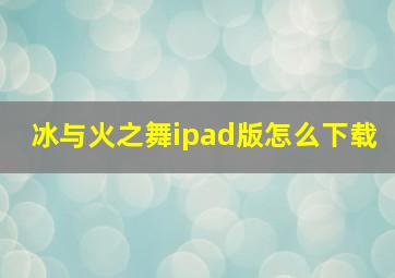 冰与火之舞ipad版怎么下载