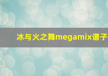 冰与火之舞megamix谱子