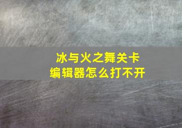 冰与火之舞关卡编辑器怎么打不开