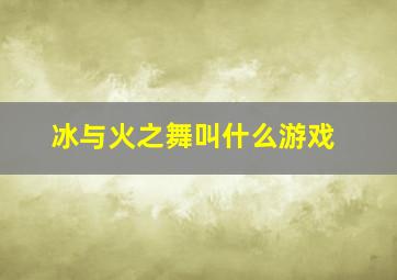 冰与火之舞叫什么游戏