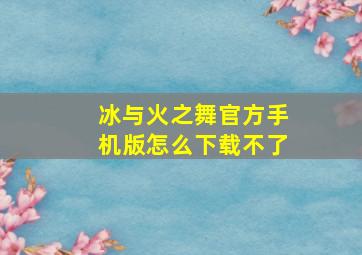 冰与火之舞官方手机版怎么下载不了