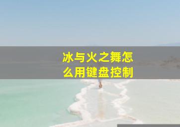 冰与火之舞怎么用键盘控制