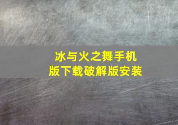 冰与火之舞手机版下载破解版安装