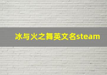 冰与火之舞英文名steam